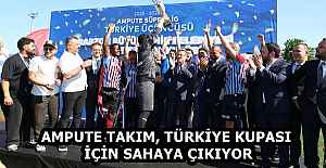 AMPUTE TAKIM, TÜRKİYE KUPASI İÇİN SAHAYA ÇIKIYOR