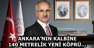 ANKARA’NIN KALBİNE 140 METRELİK YENİ KÖPRÜ…