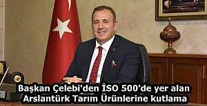 Başkan Çelebi'den İSO 500'de yer alan Arslantürk Tarım Ürünlerine kutlama