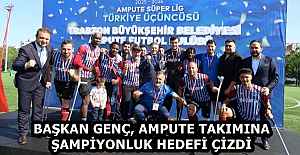 BAŞKAN GENÇ, AMPUTE TAKIMINA ŞAMPİYONLUK HEDEFİ ÇİZDİ