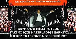 BAYHAN, A MİLLİ FUTBOL TAKIMI İÇİN HAZIRLADIĞI ŞARKIYI İLK KEZ TRABZON’DA SESLENDİRDİ