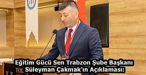 Eğitim Gücü Sen Trabzon Şube Başkanı Süleyman Çakmak’ın Açıklaması: