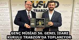 GENÇ MÜSİAD 56. GENEL İDARE KURULU TRABZON'DA TOPLANIYOR 