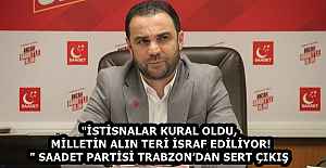 "İSTİSNALAR KURAL OLDU, MİLLETİN ALIN TERİ İSRAF EDİLİYOR!" SAADET PARTİSİ TRABZON’DAN SERT ÇIKIŞ