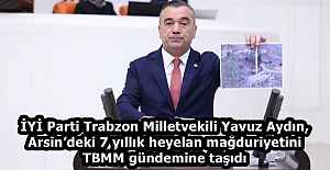 İYİ Parti Trabzon Milletvekili Yavuz Aydın, Arsin’deki 7 yıllık heyelan mağduriyetini TBMM gündemine taşıdı