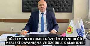 ÖĞRETMENLER ODASI GÖZETİM ALANI DEĞİL, MESLEKİ DAYANIŞMA VE ÖZGÜRLÜK ALANIDIR!