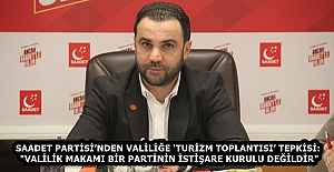 SAADET PARTİSİ’NDEN VALİLİĞE ‘TURİZM TOPLANTISI’ TEPKİSİ: "VALİLİK MAKAMI BİR PARTİNİN İSTİŞARE KURULU DEĞİLDİR"