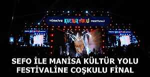 SEFO İLE MANİSA KÜLTÜR YOLU FESTİVALİNE COŞKULU FİNAL