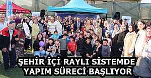 ŞEHİR İÇİ RAYLI SİSTEMDE YAPIM SÜRECİ BAŞLIYOR