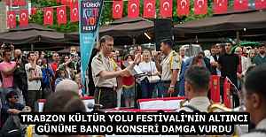 TRABZON KÜLTÜR YOLU FESTİVALİ'NİN ALTINCI GÜNÜNE BANDO KONSERİ DAMGA VURDU