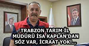 TRABZON TARIM İL MÜDÜRÜ İSA KAPLAN#039;DAN...