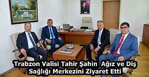 Trabzon Valisi Tahir Şahin  Ağız ve Diş Sağlığı Merkezini Ziyaret Etti