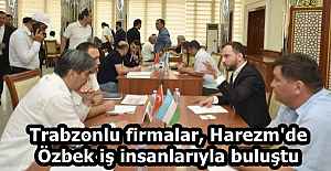 Trabzonlu firmalar, Harezm'de Özbek iş insanlarıyla buluştu