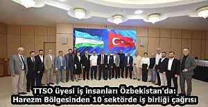TTSO üyesi iş insanları Özbekistan'da: Harezm Bölgesinden 10 sektörde iş birliği çağrısı