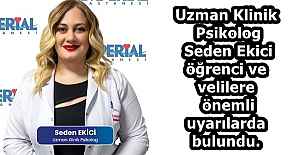 Uzman Klinik Psikolog Seden Ekici öğrenci ve velilere önemli uyarılarda bulundu.