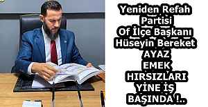 Yeniden Refah Partisi Of İlçe Başkanı Hüseyin Bereket AYAZ EMEK HIRSIZLARI YİNE İŞ BAŞINDA !..