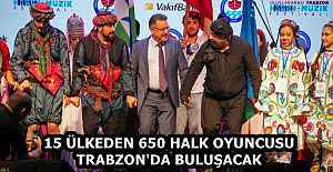 15 ÜLKEDEN 650 HALK OYUNCUSU TRABZON'DA BULUŞACAK