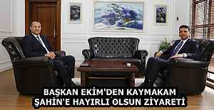 BAŞKAN EKİM'DEN KAYMAKAM ŞAHİN'E HAYIRLI OLSUN ZİYARETİ