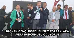 BAŞKAN GENÇ: DOĞDUĞUMUZ TOPRAKLARA VEFA BORCUMUZU ÖDÜYORUZ