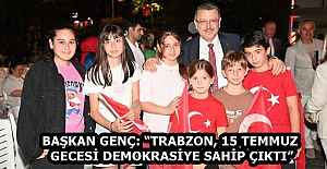 BAŞKAN GENÇ: “TRABZON, 15 TEMMUZ GECESİ DEMOKRASİYE SAHİP ÇIKTI”