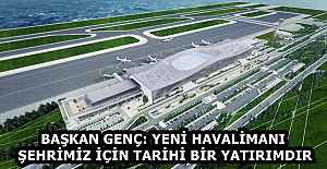 BAŞKAN GENÇ: YENİ HAVALİMANI ŞEHRİMİZ İÇİN TARİHİ BİR YATIRIMDIR