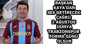 BAŞKAN KAYA'DAN SES GETİRECEK ÇAĞRI:  2 AĞUSTOS DÜNYA TRABZONSPOR FORMA GÜNÜ OLSUN
