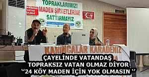 ÇAYELİNDE VATANDAŞ TOPRAKSIZ VATAN OLMAZ DİYOR ‘’24 KÖY MADEN İÇİN YOK OLMASIN ‘’
