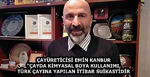 ÇAYÜRETİCİSİ EMİN KANBUR’’ÇAYDA KİMYASAL BOYA KULLANIMI, TÜRK ÇAYINA YAPILAN İTİBAR SUİKASTİDİR