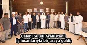 Çelebi Suudi Arabistanlı iş insanlarıyla bir araya geldi,