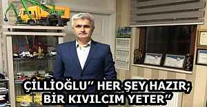 ÇİLLİOĞLU’’ HER ŞEY HAZIR; BİR KIVILCIM YETER’’