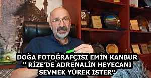 DOĞA FOTOĞRAFÇISI EMİN KANBUR’’ RİZE’DE ADRENALİN HEYECANI SEVMEK YÜREK İSTER’’