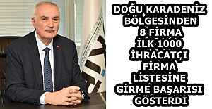 DOĞU KARADENİZ BÖLGESİNDEN 8 FİRMA İLK 1000 İHRACATÇI FİRMA LİSTESİNE GİRME BAŞARISI GÖSTERDİ