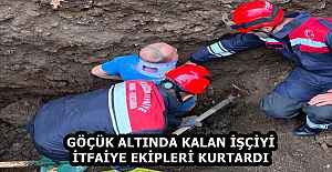GÖÇÜK ALTINDA KALAN İŞÇİYİ İTFAİYE EKİPLERİ KURTARDI