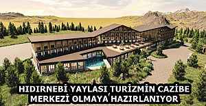 HIDIRNEBİ YAYLASI TURİZMİN CAZİBE MERKEZİ OLMAYA HAZIRLANIYOR