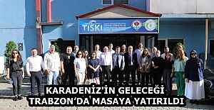 KARADENİZ'İN GELECEĞİ TRABZON’DA MASAYA YATIRILDI