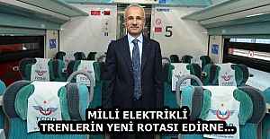 MİLLİ ELEKTRİKLİ TRENLERİN YENİ ROTASI EDİRNE…
