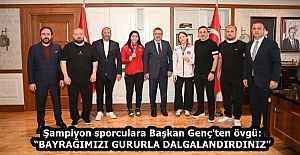 Şampiyon sporculara Başkan Genç'ten övgü: “BAYRAĞIMIZI GURURLA DALGALANDIRDINIZ”