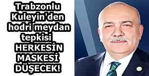 Trabzonlu Kuleyin'den  hodri meydan tepkisi  HERKESİN MASKESİ DÜŞECEK!