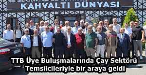 TTB Üye Buluşmalarında Çay Sektörü Temsilcileriyle bir araya geldi