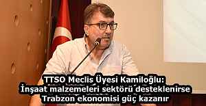 TTSO Meclis Üyesi Kamiloğlu: İnşaat malzemeleri sektörü desteklenirse Trabzon ekonomisi güç kazanır