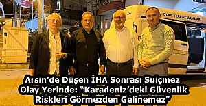 Arsin’de Düşen İHA Sonrası Suiçmez Olay Yerinde: “Karadeniz’deki Güvenlik Riskleri Görmezden Gelinemez”