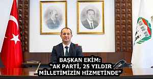 BAŞKAN EKİM: “AK PARTİ, 25 YILDIR MİLLETİMİZİN HİZMETİNDE”