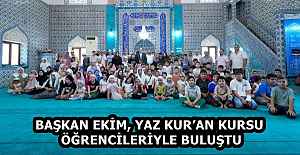 BAŞKAN EKİM, YAZ KUR’AN KURSU ÖĞRENCİLERİYLE BULUŞTU