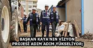 BAŞKAN KAYA’NIN VİZYON PROJESİ ADIM ADIM YÜKSELİYOR;