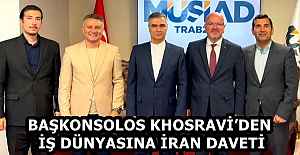 BAŞKONSOLOS KHOSRAVİ’DEN İŞ DÜNYASINA İRAN DAVETİ