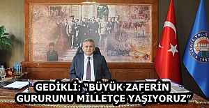 GEDİKLİ: “BÜYÜK ZAFERİN GURURUNU MİLLETÇE YAŞIYORUZ”