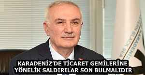 KARADENİZ’DE TİCARET GEMİLERİNE YÖNELİK SALDIRILAR SON BULMALIDIR