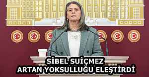 SİBEL SUİÇMEZ ARTAN YOKSULLUĞU ELEŞTİRDİ