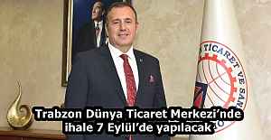 Trabzon Dünya Ticaret Merkezi’nde ihale 7 Eylül’de yapılacak