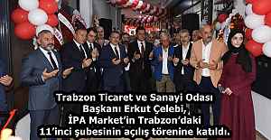 Trabzon Ticaret ve Sanayi Odası Başkanı Erkut Çelebi, İPA Market’in Trabzon’daki 11’inci şubesinin açılış törenine katıldı.